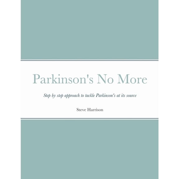 Parkinson's No More: Step by step approach to tackle Parkinson's at its source (Paperback)