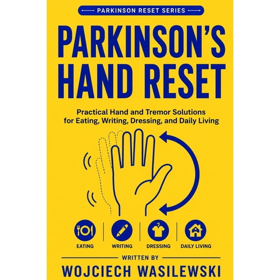 The Parkinson's Reset Parkinson's Hand Reset: Practical Strategies for Tremor, Grip, Writing, Dressing, Eating, and Everyday Hand Use, Book 6, (Paperback)