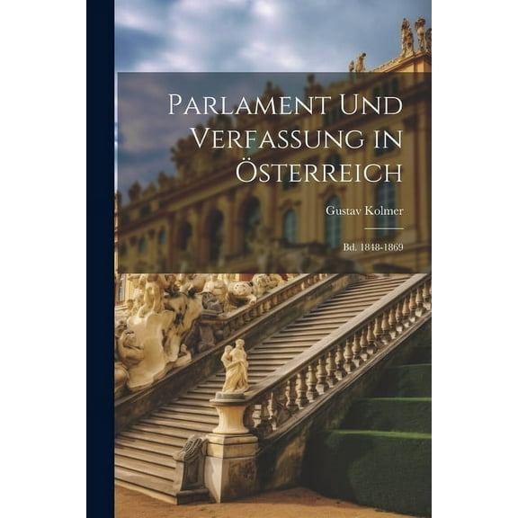 Parlament Und Verfassung in sterreich: Bd. 1848-1869 (Paperback)