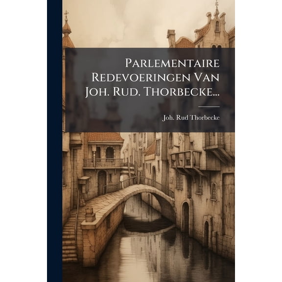 Parlementaire Redevoeringen Van Joh. Rud. Thorbecke..., (Paperback)
