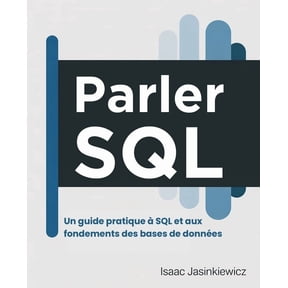 Parler SQL: Un guide pratique SQL et aux fondements des bases de donnes, (Paperback)