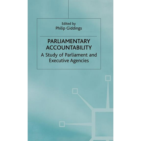Parliamentary Accountability: A Study of Parliament and Executive Agencies, (Hardcover)