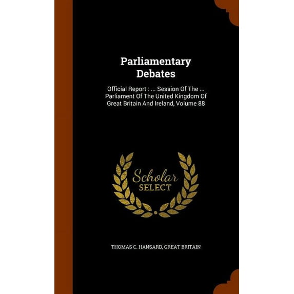 Parliamentary Debates : Official Report: ... Session Of The ... Parliament Of The United Kingdom Of Great Britain And Ireland, Volume 88 (Hardcover)