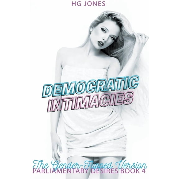 Parliamentary Desires (the Gender-Flippe Democratic Intimacies (The Gender-Flipped Version), Book 4, (Paperback)
