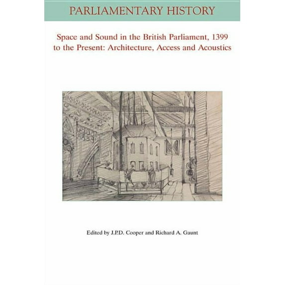 Parliamentary History Book: Space and Sound in the British Parliament, 1399 to the Present: Architecture, Access and Acoustics (Paperback)