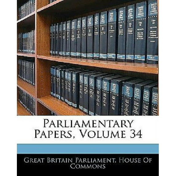 Parliamentary Papers, Volume 34 (Paperback)