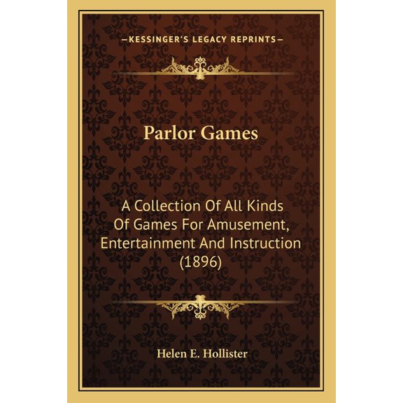 Parlor Games: A Collection of All Kinds of Games for Amusement, Entertainment and Instruction (1896) Paperback