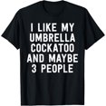 thumbnail image 1 of Parrot Shirt I Like My Umbrella Cockatoo And Maybe 3 People T-Shirt, 1 of 4