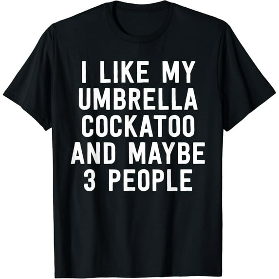 Parrot Shirt I Like My Umbrella Cockatoo And Maybe 3 People T-Shirt