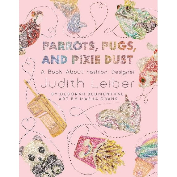 Parrots, Pugs, and Pixie Dust : A Book About Fashion Designer Judith Leiber (Hardcover)