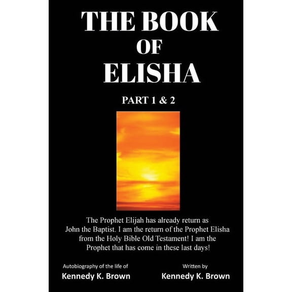 Part 1 & 2 The Book of Elisha: PART 1 & 2: I am the return of the Prophet Elisha from the Old Testament! I am the Prophet that , (Paperback)