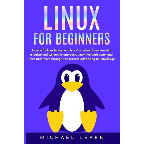 Part Of: Computer Pogramming ( 35+ Books ): Linux for beginners : A Guide for Linux fundamentals and technical overview whit a logical and systematic approach. Learn the basic command lines and move through the process advancing in knowledge (Series #3) (Paperback)