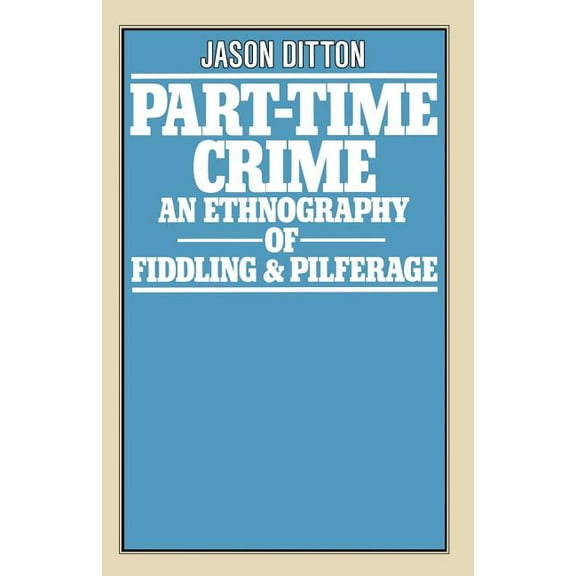 Part-Time Crime: An Ethnography of Fiddling and Pilferage