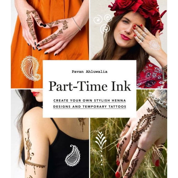 Part-Time Ink : 50 DIY temporary tattoos and henna tutorials for festivals, parties, and just for fun (Paperback)