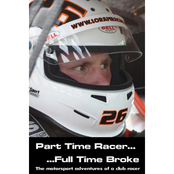 Part time racer...Full time broke: The motorsport adventures of a club racer (Paperback)