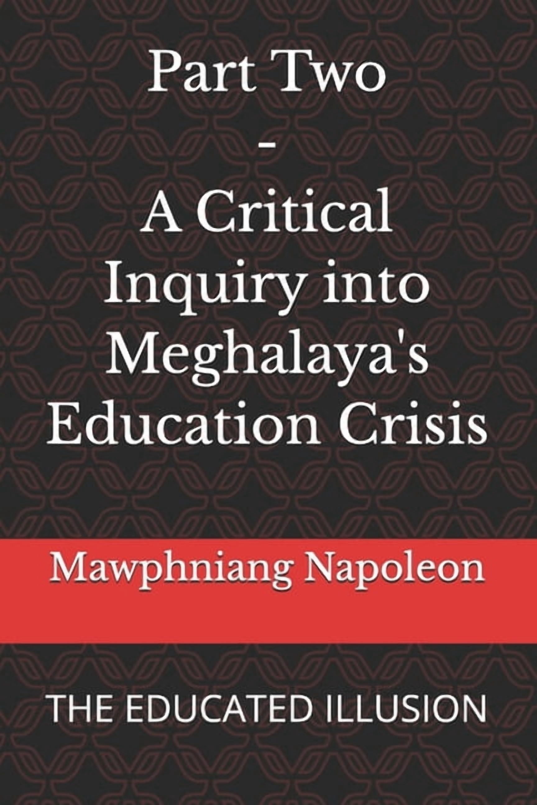 Part Two - A Critical Inquiry into Meghalaya's Education Crisis: The Educated Illusion, (Paperback)