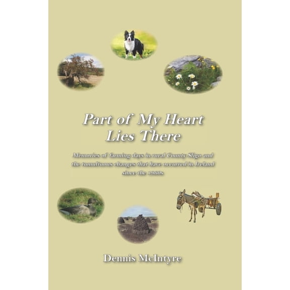 Part of My Heart Lies There: Memories of farming days in rural County Sligo and the tumultuous changes that have occurre, (Paperback)