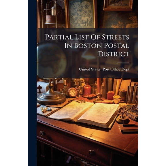 Partial List Of Streets In Boston Postal District : Showing In Each Case The Local Postal Designation And The Number Of The Office Of Delivery (Paperback)