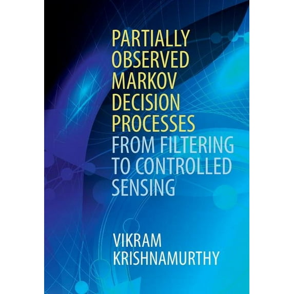 Partially Observed Markov Decision Processes: From Filtering to Controlled Sensing, (Hardcover)