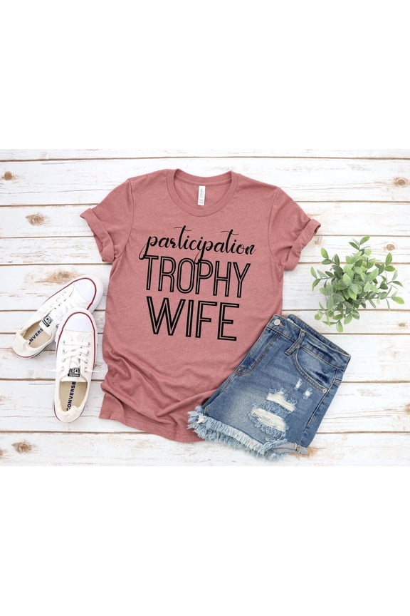Participation Trophy Wife, Trophy Wife, Mom Shirt, Women Shirt, T-shirt Tee Tshirt All Size S-5XL