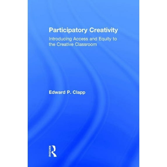 Participatory Creativity: Introducing Access and Equity to the Creative Classroom, (Hardcover)