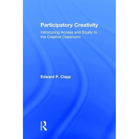 Participatory Creativity: Introducing Access and Equity to the Creative Classroom, (Hardcover)