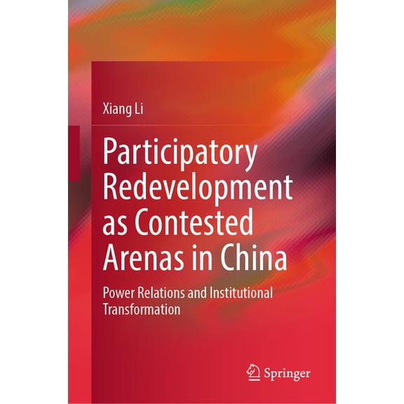 Participatory Redevelopment as Contested Arenas in China: Power Relations and Institutional Transformation, (Hardcover)
