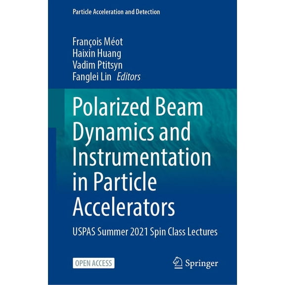 Particle Acceleration and Detection Polarized Beam Dynamics and Instrumentation in Particle Accelerators: Uspas Summer 2021 Spin Class Lectures, (Hardcover)