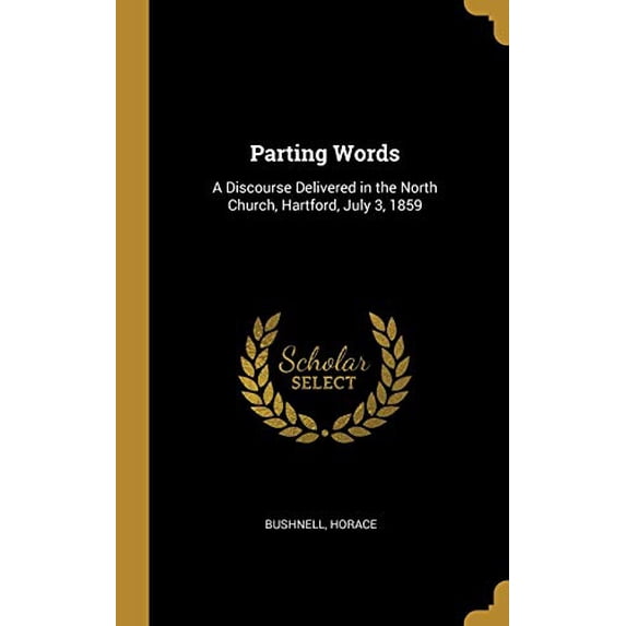 Parting Words: A Discourse Delivered in the North Church, Hartford, July 3, 1859 Hardcover 0526463635 9780526463633 Bushnell Horace