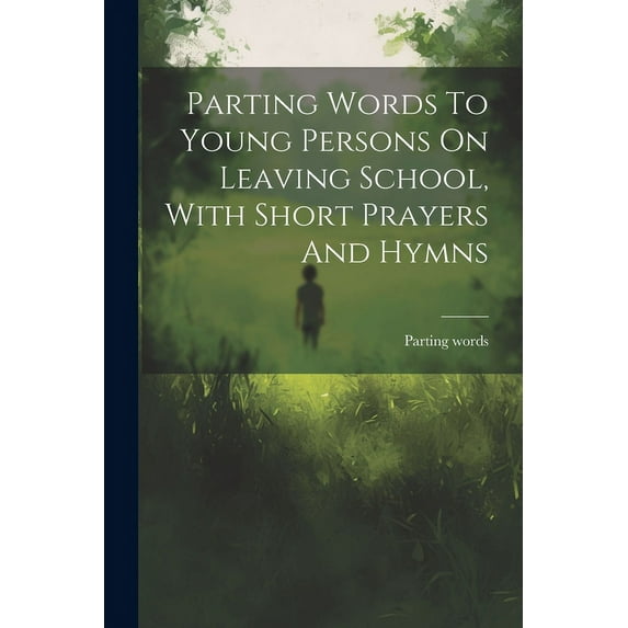 Parting Words To Young Persons On Leaving School, With Short Prayers And Hymns (Paperback)