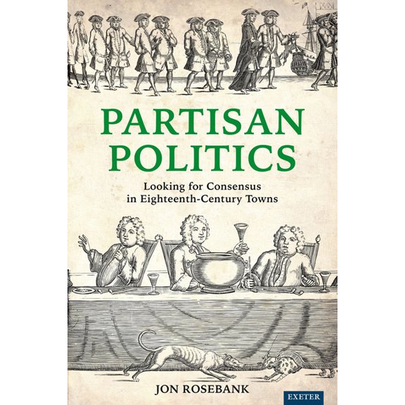 Partisan Politics: Looking for Consensus in Eighteenth-Century Towns, (Hardcover)