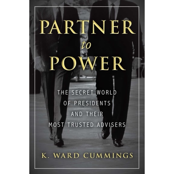 Partner to Power : The Secret World of Presidents and Their Most Trusted Advisers (Hardcover)