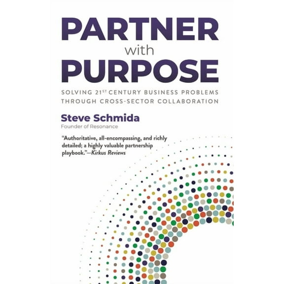 Partner with Purpose: Solving 21st Century Business Problems Through Cross-Sector Collaboration, (Paperback)