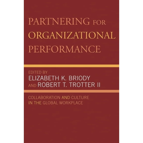 Partnering for Organizational Performance: Collaboration and Culture in the Global Workplace, (Paperback)