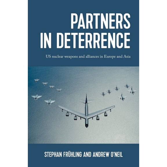 Partners in Deterrence: Us Nuclear Weapons and Alliances in Europe and Asia, (Paperback)