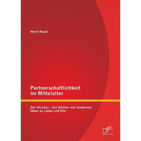 Partnerschaftlichkeit im Mittelalter : Der Stricker - Ein Dichter mit modernen Ideen zu Liebe und Ehe (Paperback)