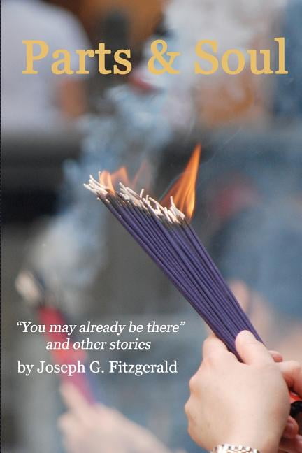 Parts and Soul: You May Already Be There and other stories Paperback 1469948192 9781469948195 Joseph G Fitzgerald