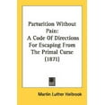 thumbnail image 1 of Parturition Without Pain : A Code Of Directions For Escaping From The Primal Curse (1871) (Paperback), 1 of 1
