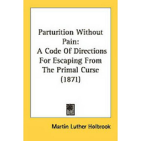 Parturition Without Pain : A Code Of Directions For Escaping From The Primal Curse (1871) (Paperback)
