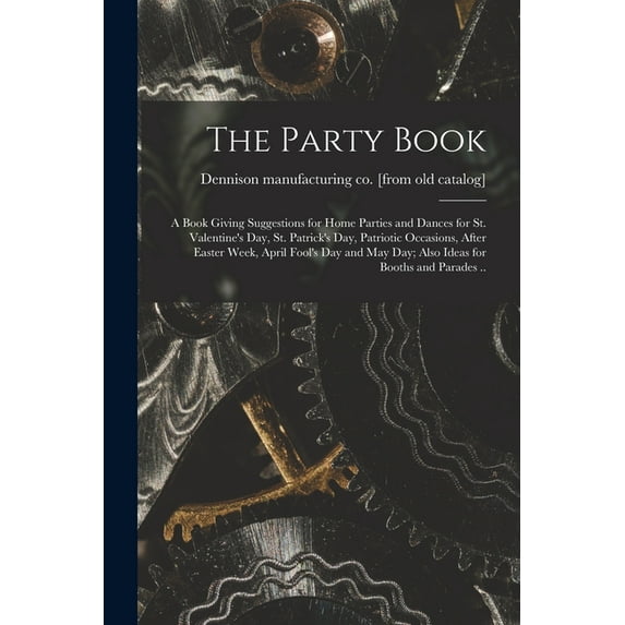 The Party Book; a Book Giving Suggestions for Home Parties and Dances for St. Valentine's day, St. Patrick's day, Patrio, (Paperback)