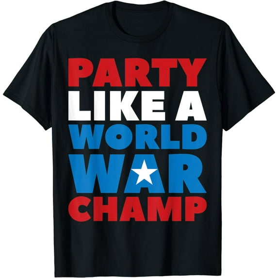 Party Like A World War Champ Funny Independence Day Gift T-Shirt