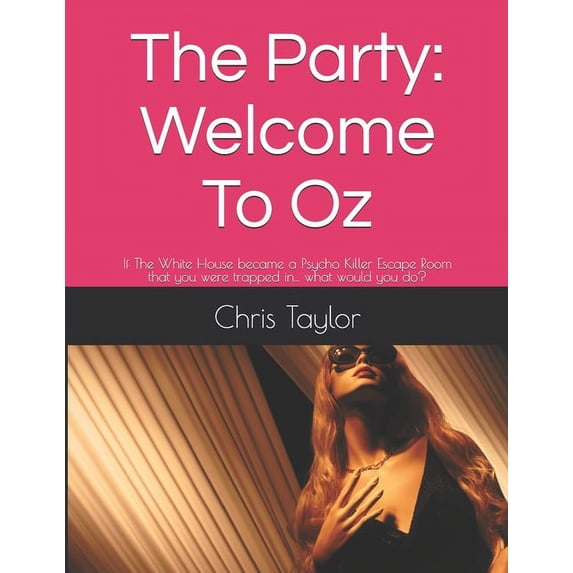 Party: The Party : Welcome To Oz: If The White House became a Psycho Killer Escape Room that you were trapped in... what would you do? (Series #1) (Paperback)