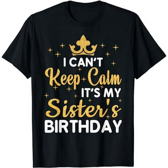 Party Sisters I Can't Keep Calm It's My Sister's Birthday T-Shirt