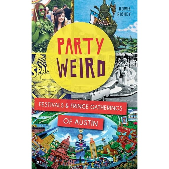 Party Weird: Festivals & Fringe Gatherings of Austin, (Hardcover)