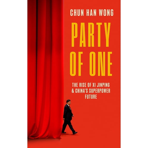 Party of One: The Rise of Xi Jinping and China's Superpower Future