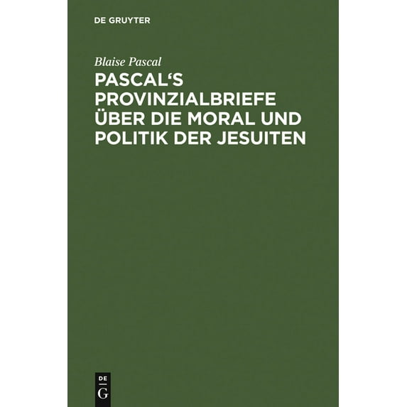 Pascal's Provinzialbriefe Über Die Moral Und Politik Der Jesuiten, (Hardcover)
