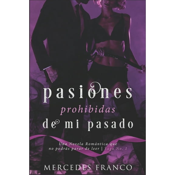 Pasiones Prohibidas De Mi Pasado Saga N1: Una Novela Romntica que no podrs parar de leer. (Paperback) by Mercedes Franco