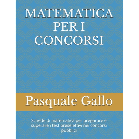 Pasquale Gallo Concorsi Matematica Per I Concorsi: Schede di matematica per preparare e superare i test preselettivi nei concorsi pubblici, Book 1, (Paperback)