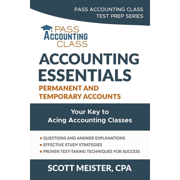 Pass Accounting Class Accounting Essenti Accounting Essentials: Permanent and Temporary Accounts: Your Key to Acing Accounting Classes, (Paperback)