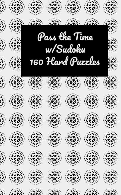 Pass the Time w/ Sudoku: 160 Hard Puzzles: Hard puzzles w/solutions (Paperback)